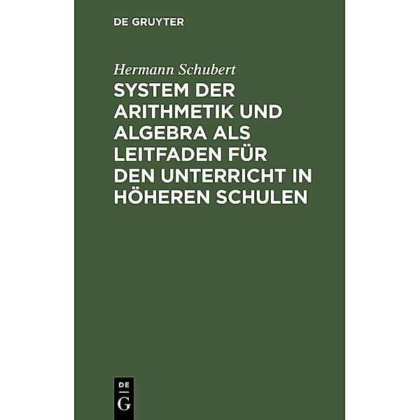 System der Arithmetik und Algebra als Leitfaden für den Unterricht in höheren Schulen, Hermann Schubert