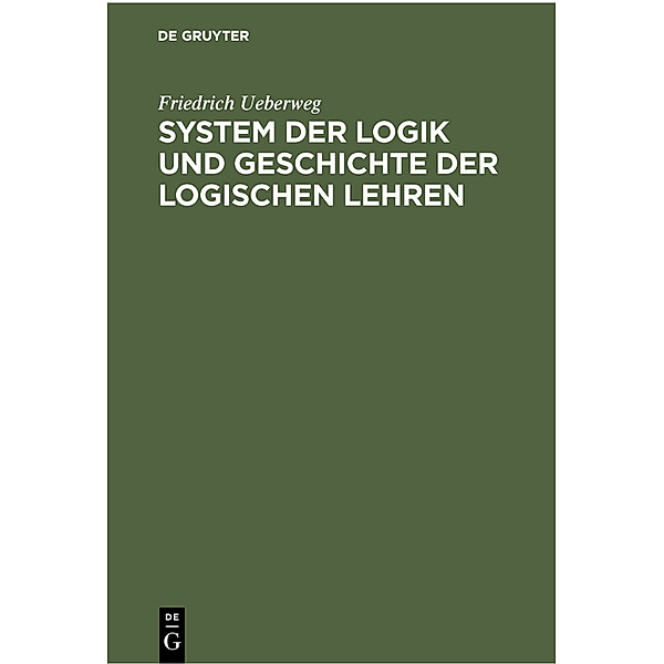 System der Logik und Geschichte der logischen Lehren, Friedrich Ueberweg