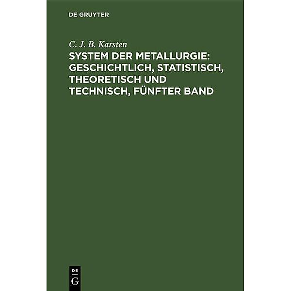 System der Metallurgie: geschichtlich, statistisch, theoretisch und technisch, Fünfter Band, C. J. B. Karsten