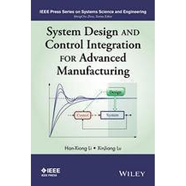 System Design and Control Integration for Advanced Manufacturing / IEEE Series on Systems Science and Engineering, Han-Xiong Li, Xinjiang Lu