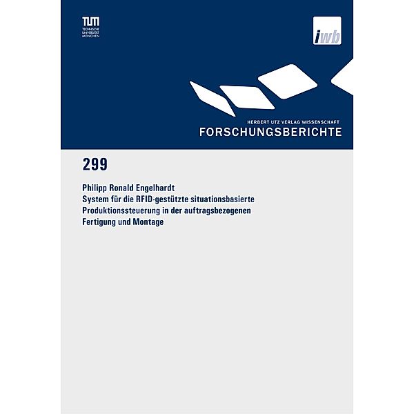 System für die RFID-gestützte situationsbasierte Produktionssteuerung in der auftragsbezogenen Fertigung und Montage / Forschungsberichte IWB Bd.299, Philipp Ronald Engelhardt