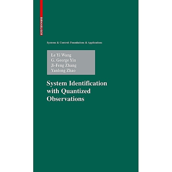 System Identification with Quantized Observations / Systems & Control: Foundations & Applications, Le Yi Wang, G. George Yin, Ji-Feng Zhang, Yanlong Zhao