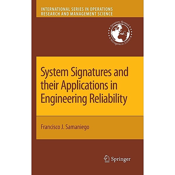 System Signatures and their Applications in Engineering Reliability / International Series in Operations Research & Management Science Bd.110, Francisco J. Samaniego