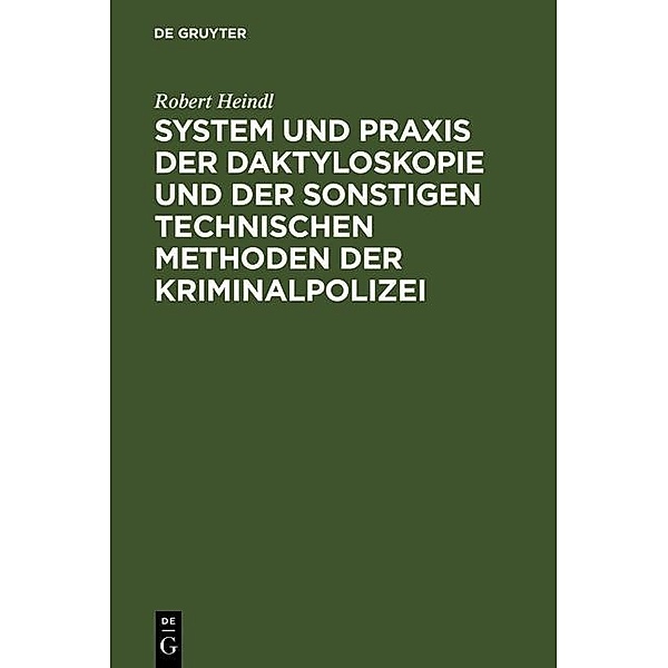System und Praxis der Daktyloskopie und der sonstigen technischen Methoden der Kriminalpolizei, Robert Heindl