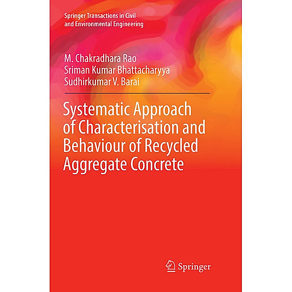 Systematic Approach of Characterisation and Behaviour of Recycled Aggregate Concrete, M. Chakradhara Rao, Sriman Kumar Bhattacharyya, Sudhirkumar V Barai