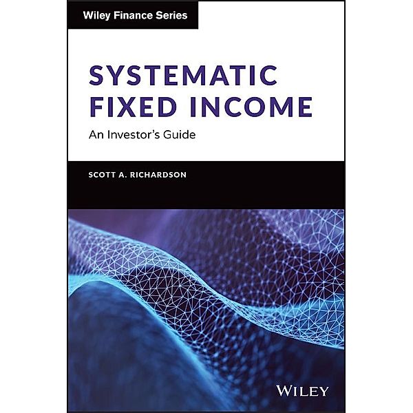 Systematic Fixed Income / Wiley Finance Editions, Scott A. Richardson