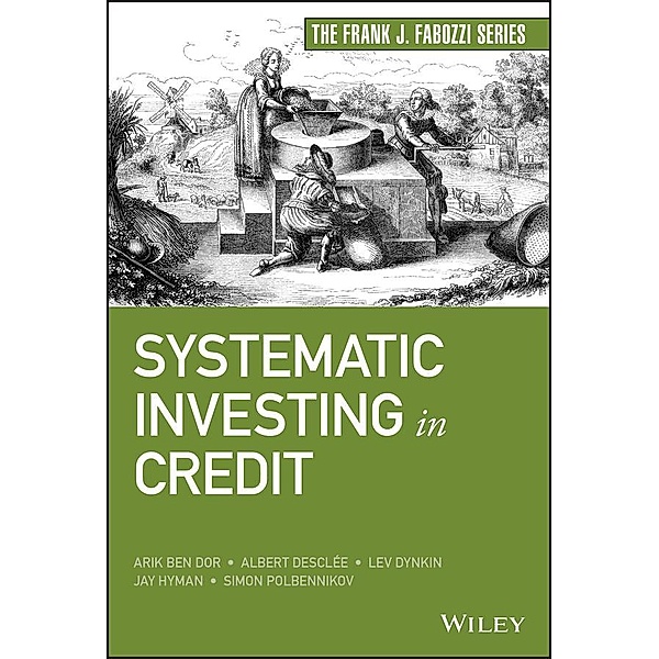 Systematic Investing in Credit / Frank J. Fabozzi Series, Arik Ben Dor, Albert Desclee, Lev Dynkin, Jay Hyman, Simon Polbennikov