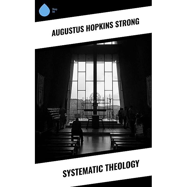 Systematic Theology, Augustus Hopkins Strong