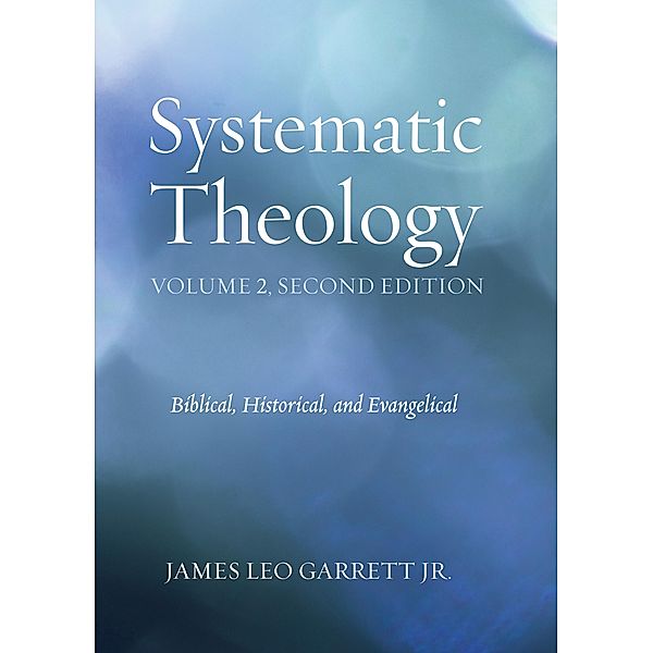 Systematic Theology, Volume 2, Second Edition, James LeoJr. Garrett