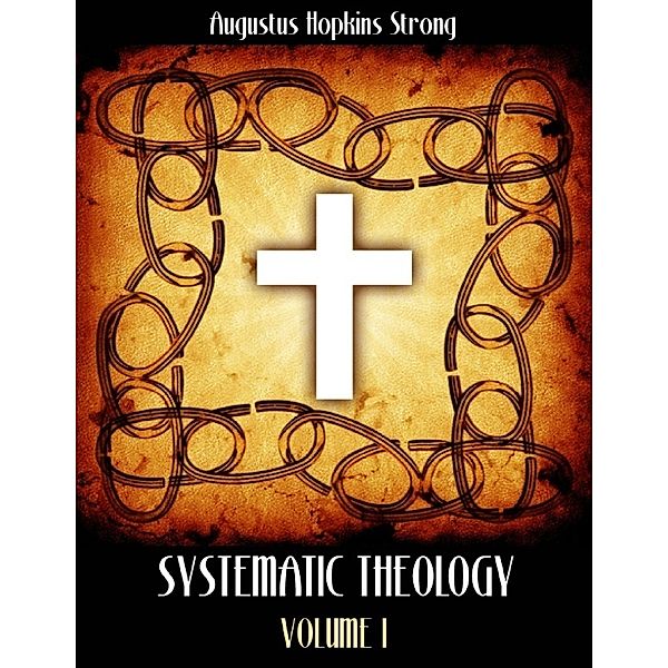 Systematic Theology : Volume I (Illustrated), Augustus Hopkins Strong