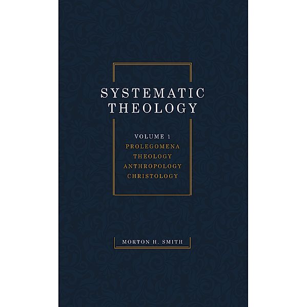 Systematic Theology, Volume One, Morton H. Smith