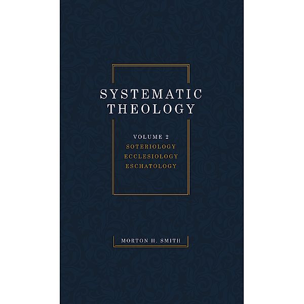 Systematic Theology, Volume Two, Morton H. Smith