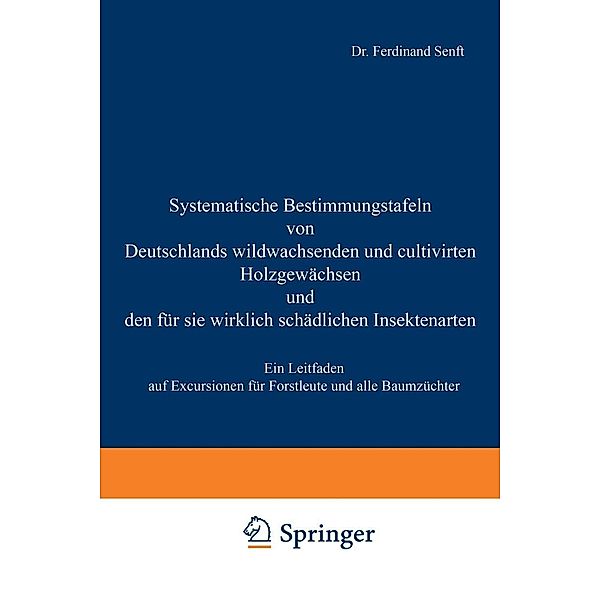 Systematische Bestimmungstafeln von Deutschlands wildwachsenden und cultivirten Holzgewächsen und den für sie wirklich schädlichen Insectenarten, Ferdinand Senft