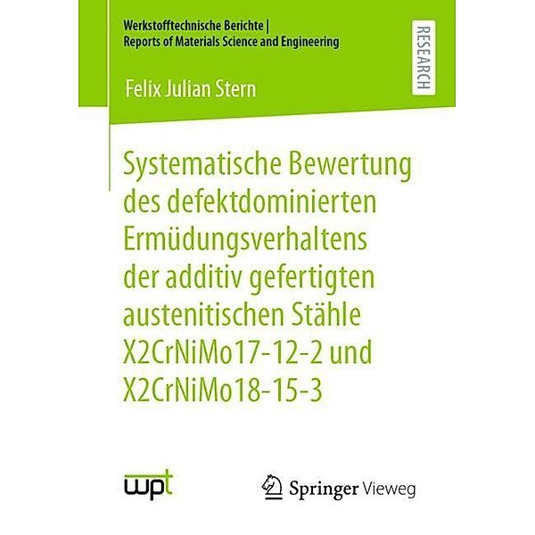 Systematische Bewertung des defektdominierten Ermüdungsverhaltens der additiv gefertigten austenitischen Stähle X2CrNiMo17-12-2 und X2CrNiMo18-15-3, Felix Julian Stern