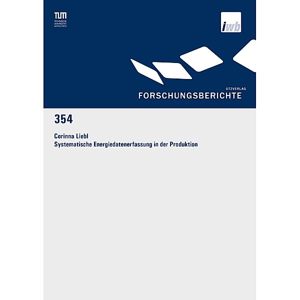 Systematische Energiedatenerfassung in der Produktion / Forschungsberichte IWB Bd.354, Corinna Liebl