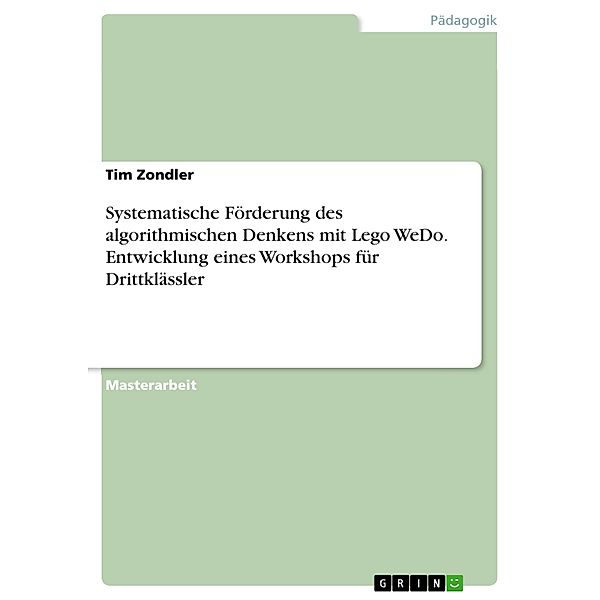 Systematische Förderung des algorithmischen Denkens mit Lego WeDo. Entwicklungeines Workshops für Drittklässler, Tim Zondler