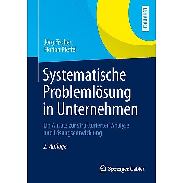 Systematische Problemlösung in Unternehmen, Jörg Fischer, Florian Pfeffel