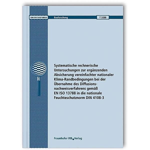 Systematische rechnerische Untersuchungen zur ergänzenden Absicherung vereinfachter nationaler Klima-Randbedingungen bei der Übernahme des Diffusionsnachweisverfahrens gemäß EN ISO 13788 in die nationale Feuchteschutznorm DIN 4108-3, Thomas Ackermann, Kurt Kießl, Michael Grafe