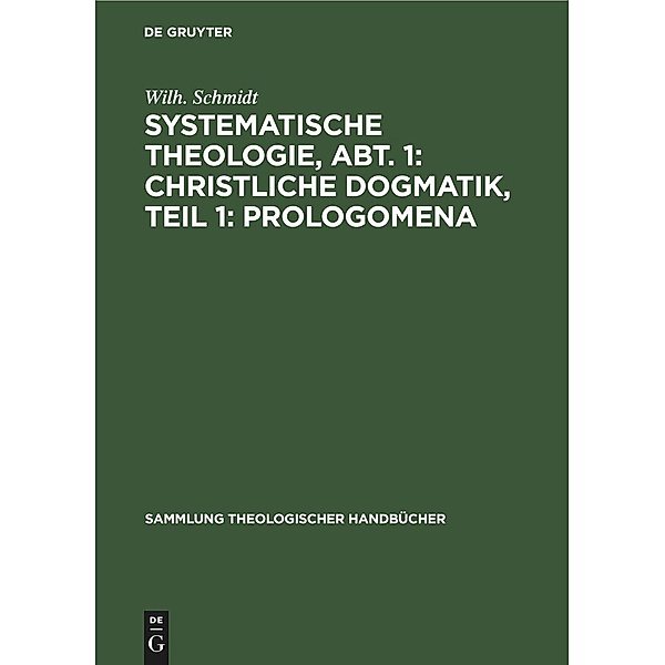 Systematische Theologie, Abt. 1: Christliche Dogmatik, Teil 1: Prologomena, Wilh. Schmidt