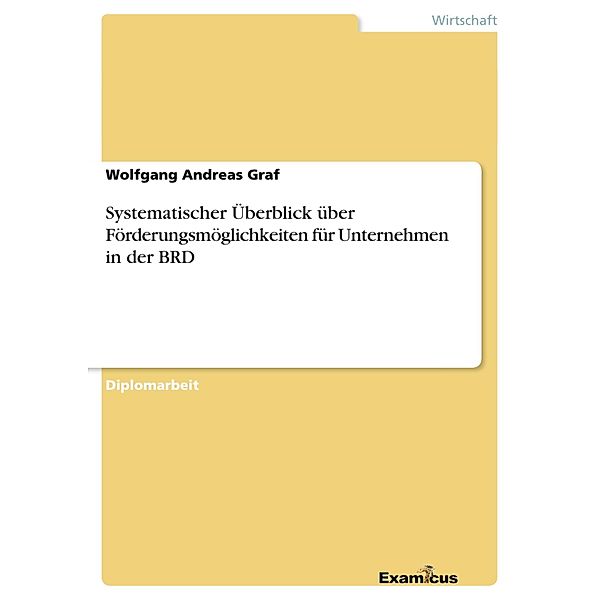 Systematischer Überblick über Förderungsmöglichkeiten für Unternehmen in der BRD, Wolfgang Andreas Graf