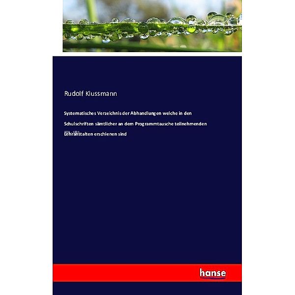 Systematisches Verzeichnis der Abhandlungen welche in den Schulschriften sämtlicher an dem Programmtausche teilnehmenden Lehranstalten erschienen sind, Rudolf Klussmann