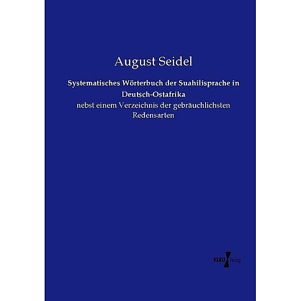 Systematisches Wörterbuch der Suahilisprache in Deutsch-Ostafrika, August Seidel