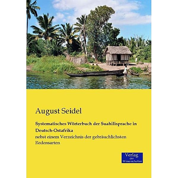 Systematisches Wörterbuch der Suahilisprache in Deutsch-Ostafrika, August Seidel