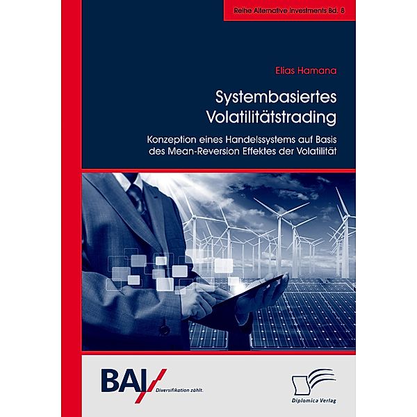 Systembasiertes Volatilitätstrading: Konzeption eines Handelssystems auf Basis des Mean-Reversion Effektes der Volatilität / Alternative Investments Bd.8, Elias Hamana