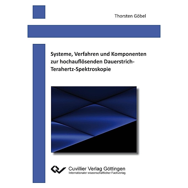 Systeme, Verfahren und Komponenten zur hochauflösenden Dauerstrich-Terahertz-Spektroskopie, Thorsten Göbel