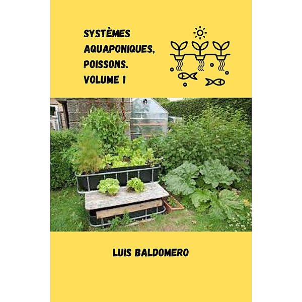Systèmes aquaponiques, poissons. Volume 1 (Sistemas de acuaponía) / Sistemas de acuaponía, Luis Baldomero Pariapaza Mamani
