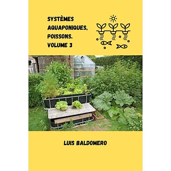 Systèmes Aquaponiques, Poissons. Volume 3 (Sistemas de acuaponía) / Sistemas de acuaponía, Luis Baldomero Pariapaza Mamani
