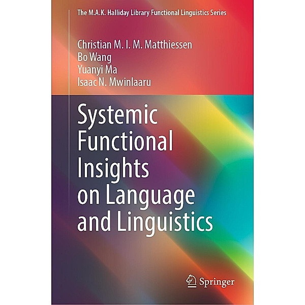 Systemic Functional Insights on Language and Linguistics / The M.A.K. Halliday Library Functional Linguistics Series, Christian M. I. M. Matthiessen, Bo Wang, Yuanyi Ma, Isaac N. Mwinlaaru