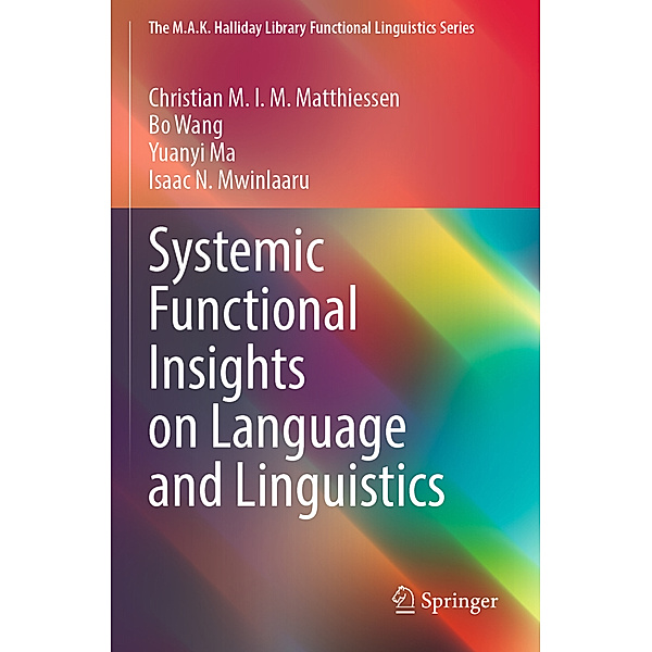 Systemic Functional Insights on Language and Linguistics, Christian M.I.M. Matthiessen, Bo Wang, Yuanyi Ma, Isaac N. Mwinlaaru