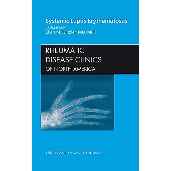 Systemic Lupus Erythematosus, An Issue of Rheumatic Disease Clinics, Ellen M. Ginzler