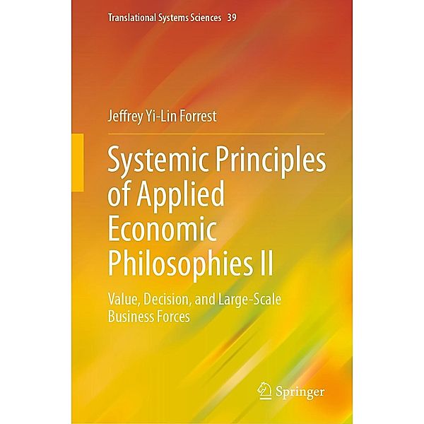 Systemic Principles of Applied Economic Philosophies II / Translational Systems Sciences Bd.39, Jeffrey Yi-Lin Forrest