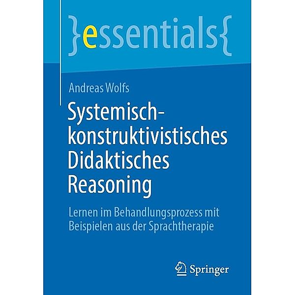 Systemisch-konstruktivistisches Didaktisches Reasoning / essentials, Andreas Wolfs