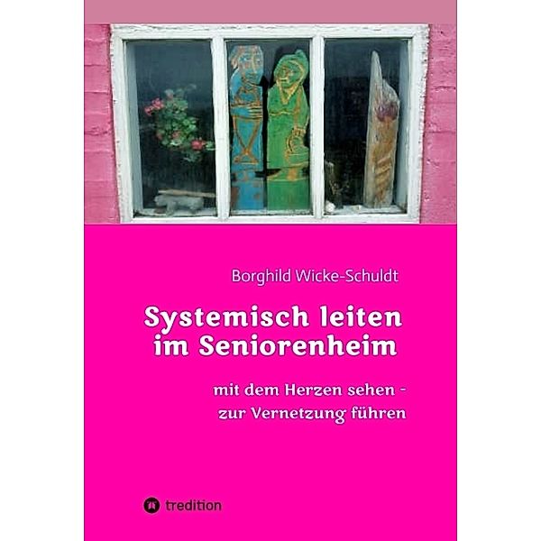 Systemisch leiten im Seniorenheim, Borghild Wicke-Schuldt