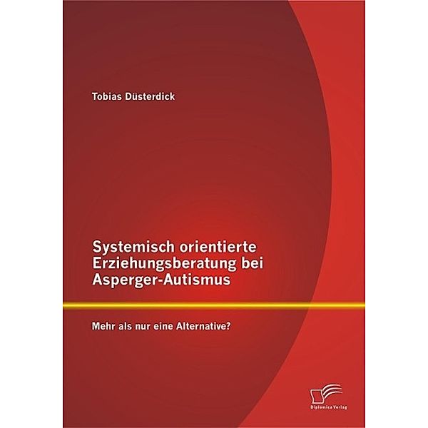 Systemisch orientierte Erziehungsberatung bei Asperger-Autismus: Mehr als nur eine Alternative?, Tobias Düsterdick