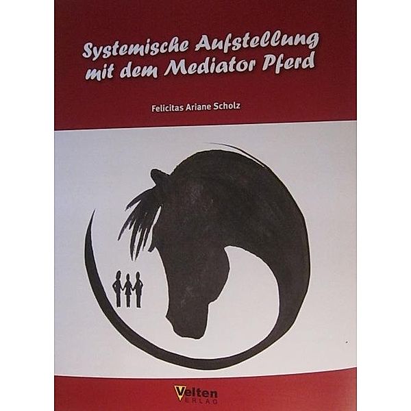 Systemische Aufstellung mit dem Mediator Pferd, Felicitas A. Scholz