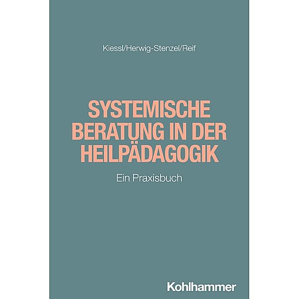 Systemische Beratung in der Heilpädagogik, Heidrun Kiessl, Eckehard Herwig-Stenzel, Jutta Reif