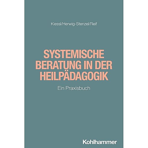 Systemische Beratung in der Heilpädagogik, Heidrun Kiessl, Eckehard Herwig-Stenzel, Jutta Reif