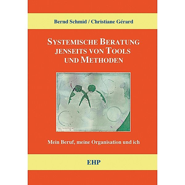 Systemische Beratung jenseits von Tools und Methoden / EHP - Handbuch Systemische Professionalität und Beratung, Bernd Schmid, Christiane Gérard