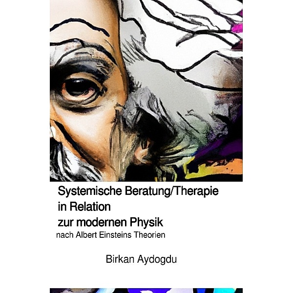 Systemische Beratung/Therapie in Relation zur modernen Physik nach Albert Einsteins Theorien, Birkan Aydogdu