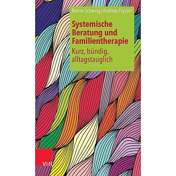 Systemische Beratung und Familientherapie - kurz, bündig, alltagstauglich, Rainer Schwing, Andreas Fryszer