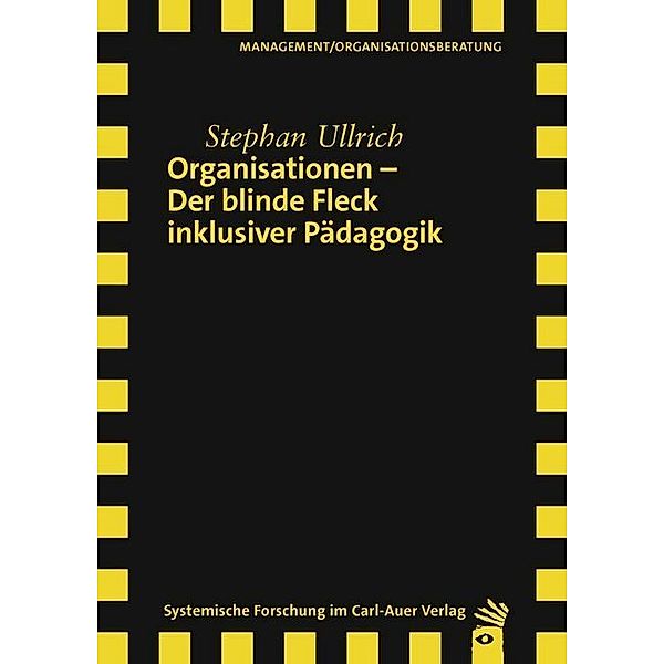 Systemische Forschung im Carl-Auer Verlag / Organisationen - Der blinde Fleck inklusiver Pädagogik, Stephan Ullrich