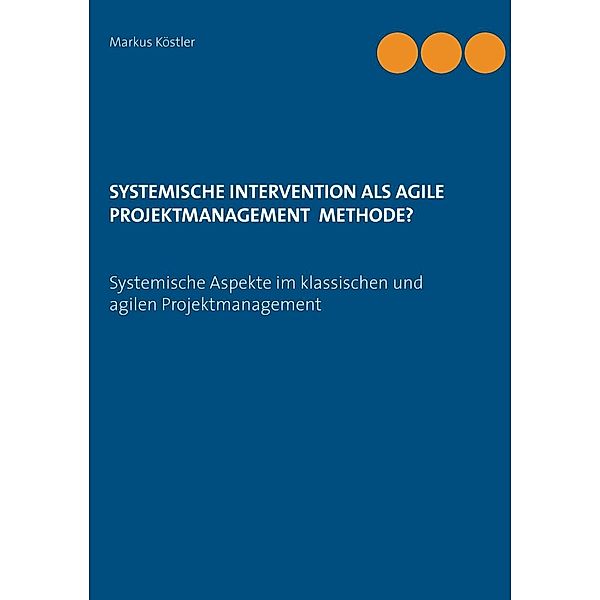 Systemische Intervention als agile Projektmanagement Methode?, Markus Köstler
