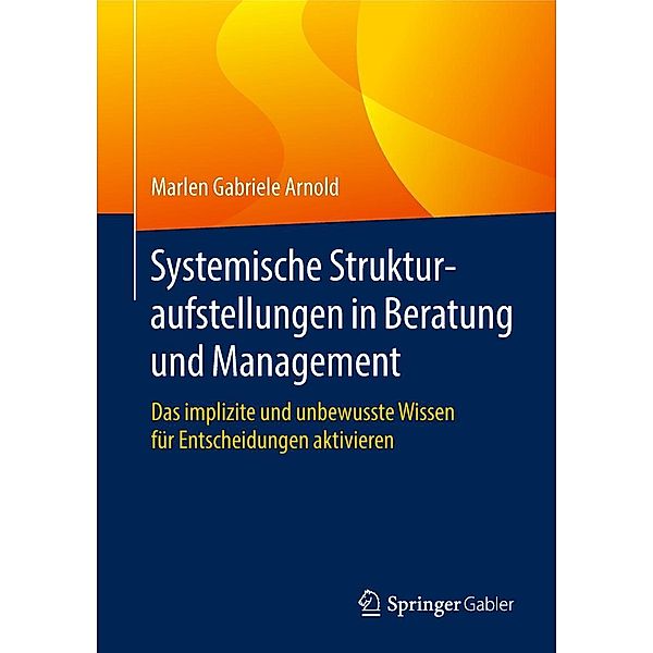 Systemische Strukturaufstellungen in Beratung und Management, Marlen Gabriele Arnold