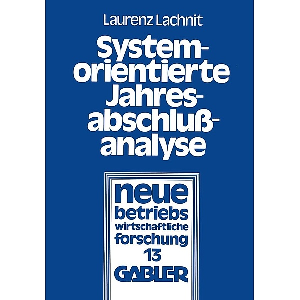 Systemorientierte Jahresabschlußanalyse / neue betriebswirtschaftliche forschung (nbf) Bd.13, Laurenz Lachnit