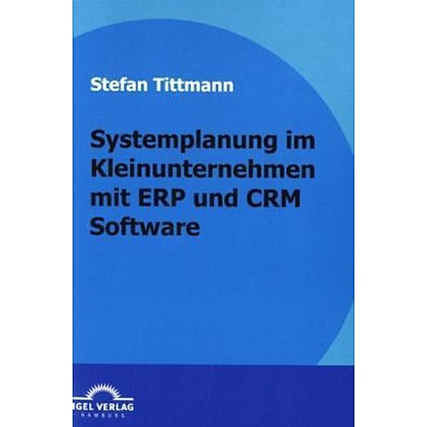 Systemplanung im Kleinunternehmen mit ERP und CRM Software, Stefan Tittmann
