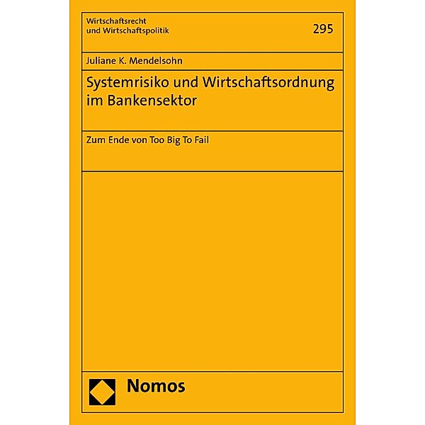 Systemrisiko und Wirtschaftsordnung im Bankensektor / Wirtschaftsrecht und Wirtschaftspolitik Bd.295, Juliane K. Mendelsohn